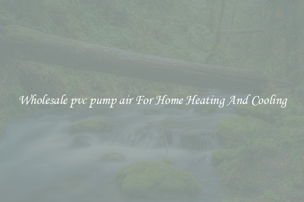 Wholesale pvc pump air For Home Heating And Cooling