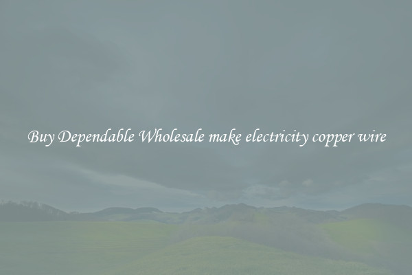 Buy Dependable Wholesale make electricity copper wire