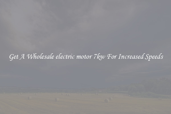 Get A Wholesale electric motor 7kw For Increased Speeds