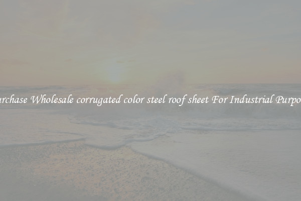 Purchase Wholesale corrugated color steel roof sheet For Industrial Purposes