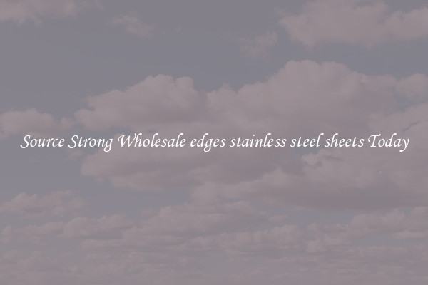 Source Strong Wholesale edges stainless steel sheets Today