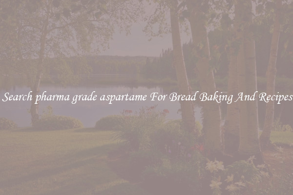 Search pharma grade aspartame For Bread Baking And Recipes