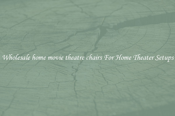 Wholesale home movie theatre chairs For Home Theater Setups