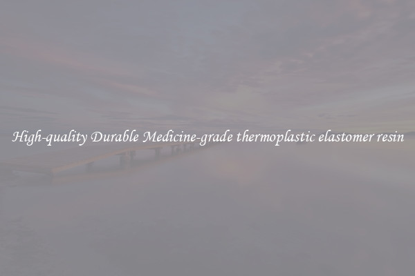 High-quality Durable Medicine-grade thermoplastic elastomer resin