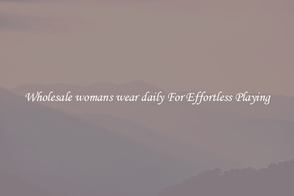 Wholesale womans wear daily For Effortless Playing