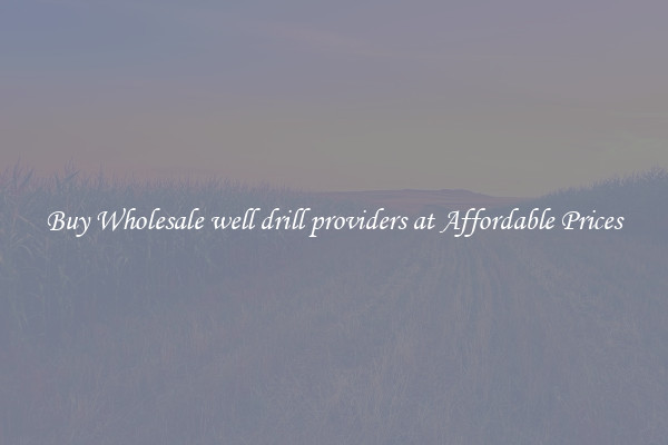 Buy Wholesale well drill providers at Affordable Prices