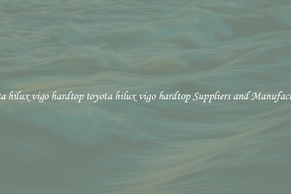 toyota hilux vigo hardtop toyota hilux vigo hardtop Suppliers and Manufacturers