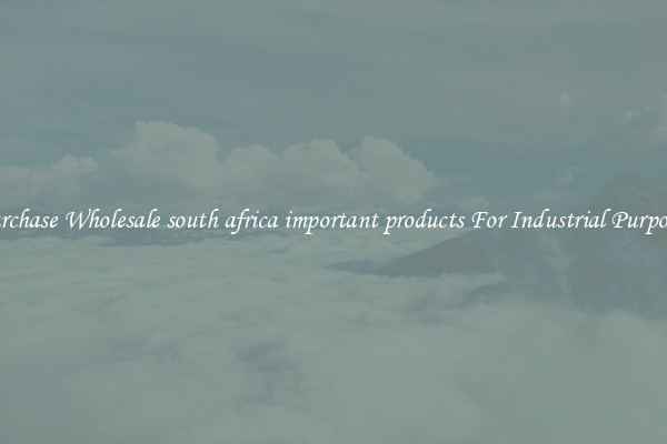 Purchase Wholesale south africa important products For Industrial Purposes