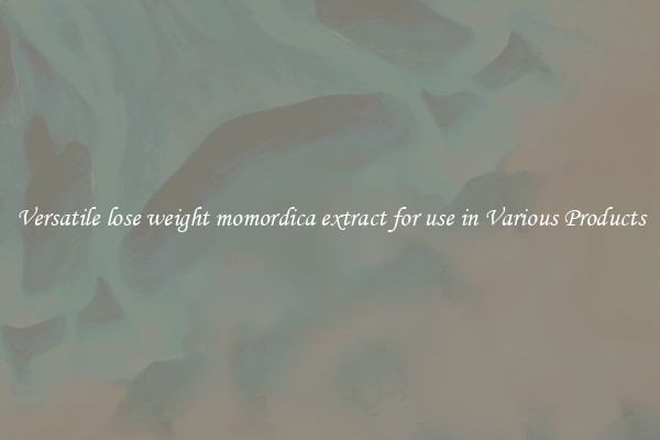Versatile lose weight momordica extract for use in Various Products