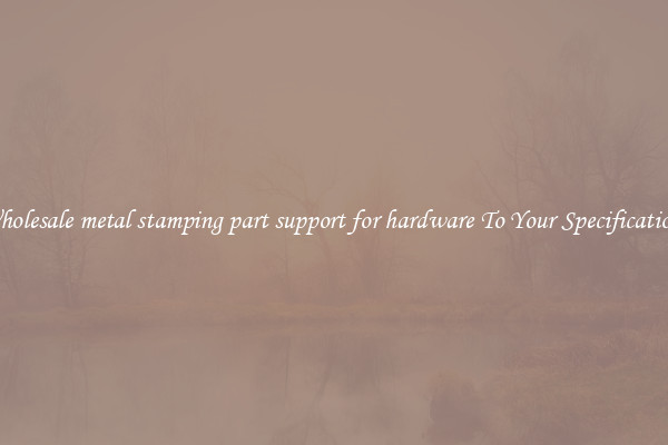 Wholesale metal stamping part support for hardware To Your Specifications
