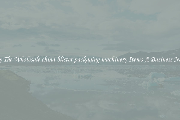 Buy The Wholesale china blister packaging machinery Items A Business Needs