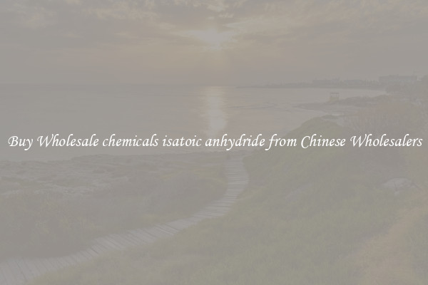 Buy Wholesale chemicals isatoic anhydride from Chinese Wholesalers