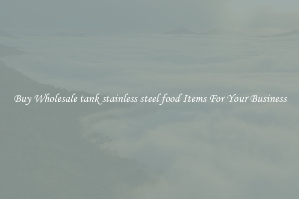 Buy Wholesale tank stainless steel food Items For Your Business
