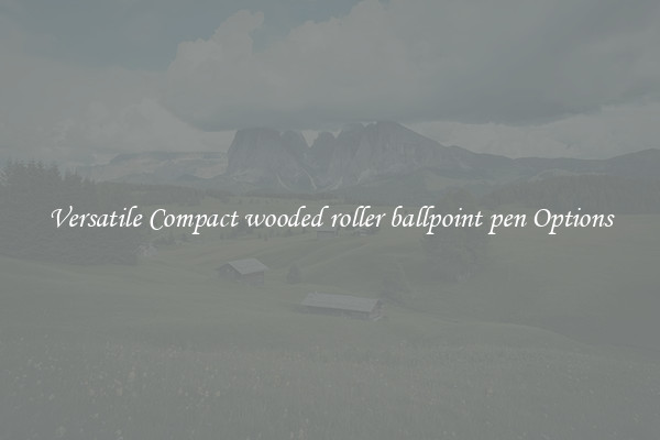 Versatile Compact wooded roller ballpoint pen Options
