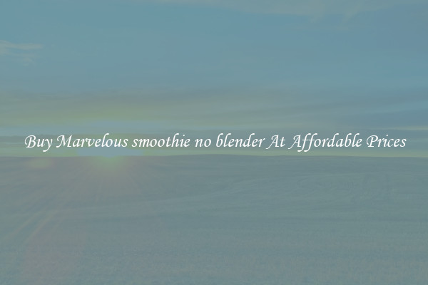 Buy Marvelous smoothie no blender At Affordable Prices