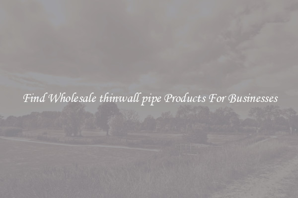 Find Wholesale thinwall pipe Products For Businesses