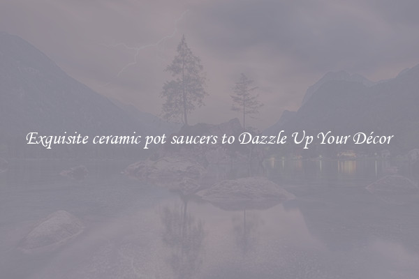 Exquisite ceramic pot saucers to Dazzle Up Your Décor 