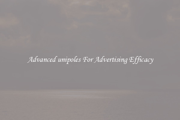 Advanced unipoles For Advertising Efficacy