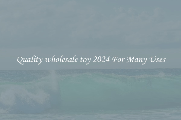 Quality wholesale toy 2024 For Many Uses