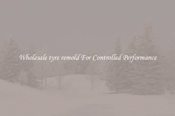 Wholesale tyre remold For Controlled Performance