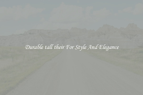 Durable tall their For Style And Elegance