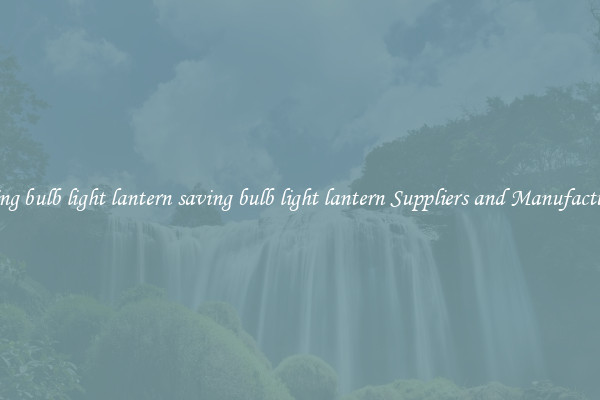 saving bulb light lantern saving bulb light lantern Suppliers and Manufacturers