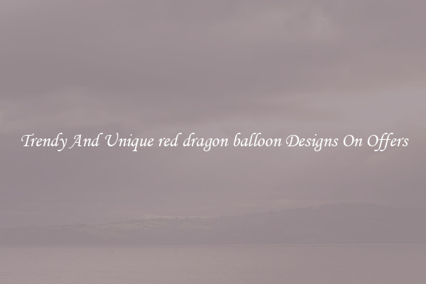 Trendy And Unique red dragon balloon Designs On Offers