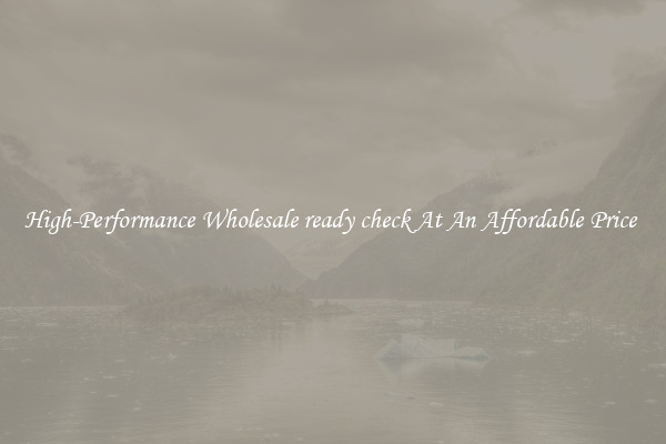 High-Performance Wholesale ready check At An Affordable Price 