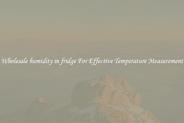Wholesale humidity in fridge For Effective Temperature Measurement