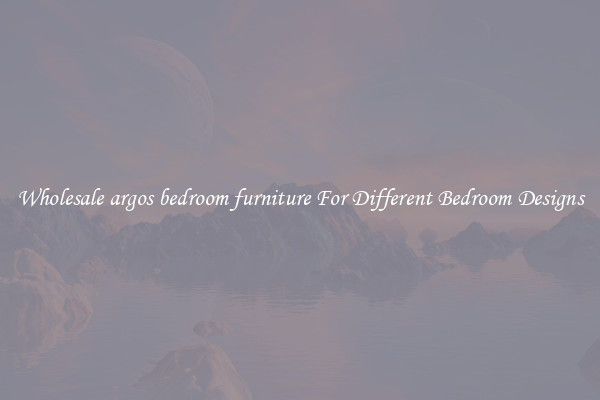 Wholesale argos bedroom furniture For Different Bedroom Designs