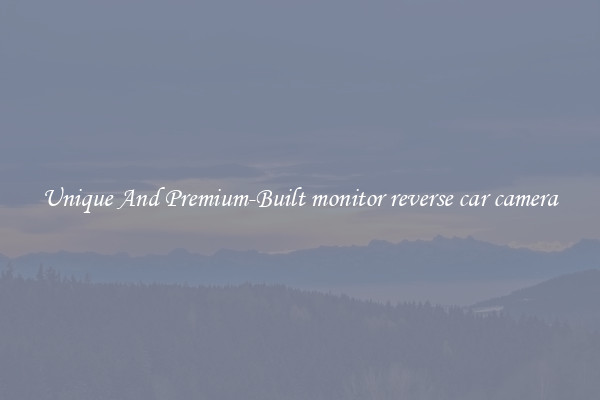 Unique And Premium-Built monitor reverse car camera