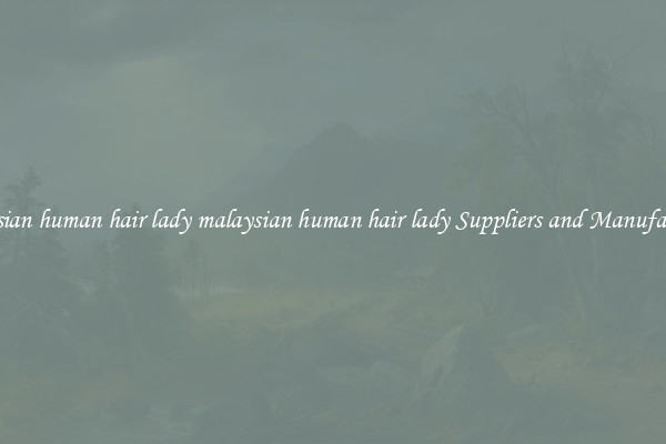 malaysian human hair lady malaysian human hair lady Suppliers and Manufacturers