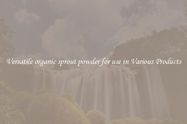 Versatile organic sprout powder for use in Various Products