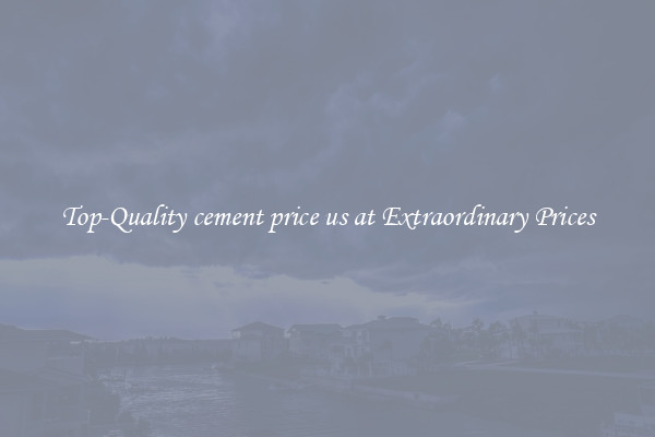 Top-Quality cement price us at Extraordinary Prices