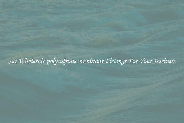 See Wholesale polysulfone membrane Listings For Your Business