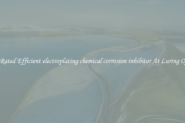 Top Rated Efficient electroplating chemical corrosion inhibitor At Luring Offers