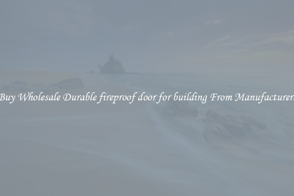 Buy Wholesale Durable fireproof door for building From Manufacturers