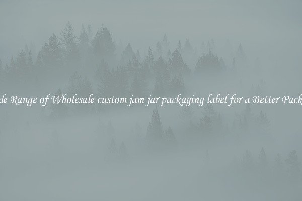 A Wide Range of Wholesale custom jam jar packaging label for a Better Packaging 