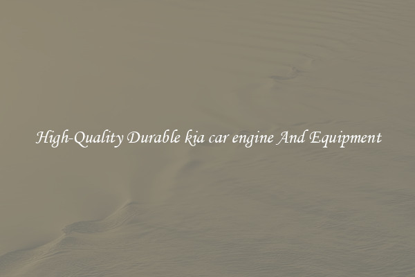 High-Quality Durable kia car engine And Equipment