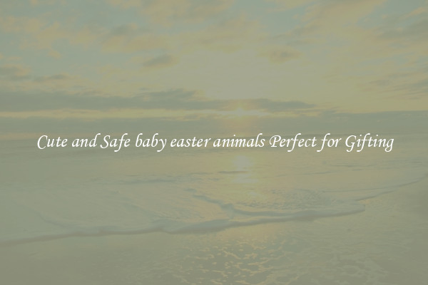 Cute and Safe baby easter animals Perfect for Gifting